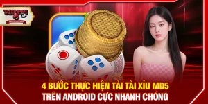 4 bước thực hiện tải tài xỉu MD5 trên Android